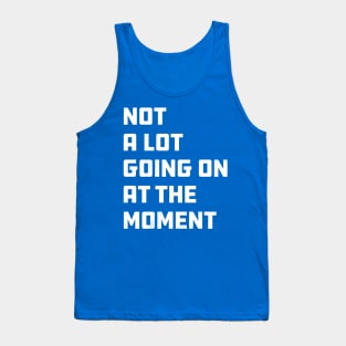 Not a lot going on at the moment, TS lazy chill day Tank Top